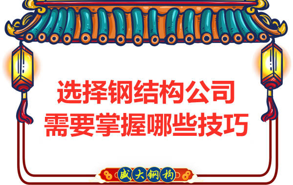 鋼結(jié)構(gòu)公司在選擇過(guò)程中需要掌握哪些技巧