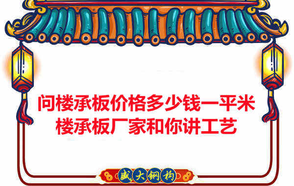 問樓承板價格多少錢一平米？樓承板廠家和你講工藝