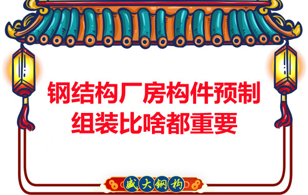 朔州鋼結(jié)構(gòu)說鋼結(jié)構(gòu)廠房構(gòu)件預(yù)制組裝比啥都重要,是真的嗎？