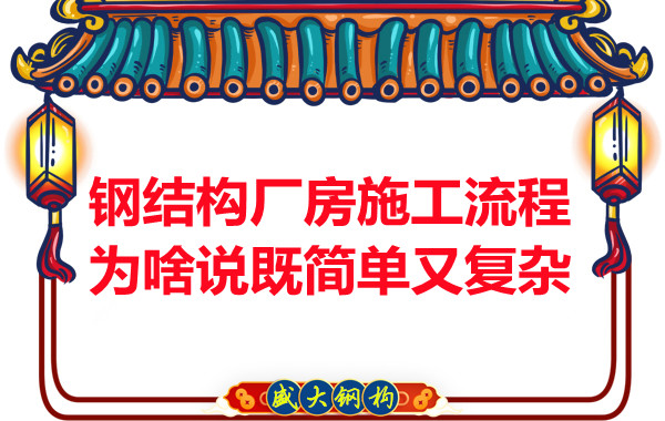 鋼結構廠房施工流程為啥說既簡單又復雜？