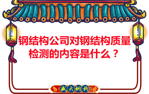 鋼結(jié)構(gòu)公司對鋼結(jié)構(gòu)質(zhì)量檢測的內(nèi)容是什么？