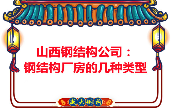 山西鋼結(jié)構(gòu)公司：鋼結(jié)構(gòu)廠房的幾種類型