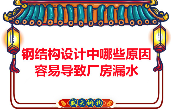 山西鋼結(jié)構(gòu)廠家：鋼結(jié)構(gòu)設(shè)計(jì)中哪些原因容易導(dǎo)致廠房漏水