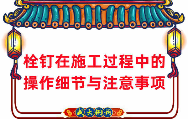 山西鋼結(jié)構(gòu)廠家在鋼結(jié)構(gòu)工程栓釘施工中的細(xì)節(jié)