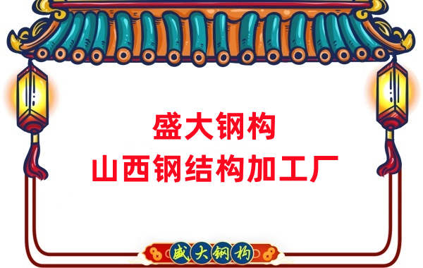 山西鋼結構加工廠家：為您的工程提供優(yōu)質的鋼結構產品