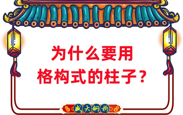 山西鋼結(jié)構(gòu)工廠：為什么要用格構(gòu)式的柱子？