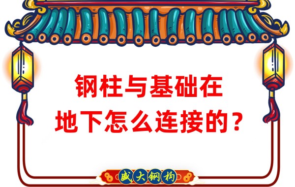 山西鋼結(jié)構(gòu)加工：鋼柱與基礎(chǔ)在地下怎么連接的？