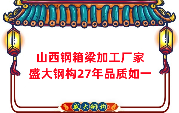 山西鋼箱梁加工廠家，27年品質(zhì)如一